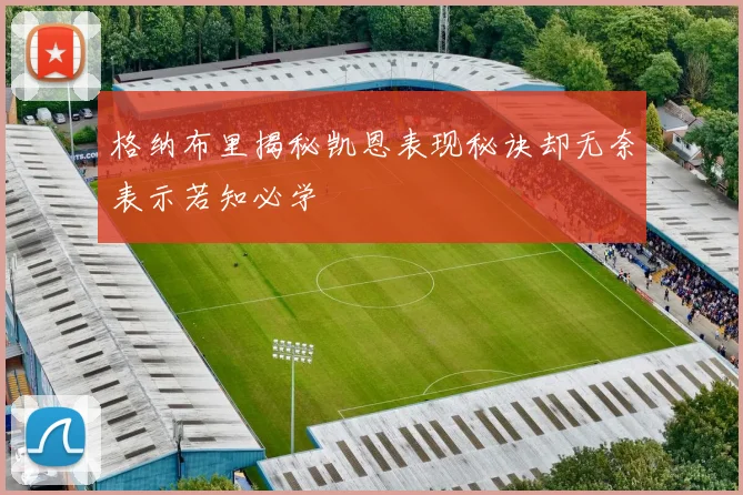 格纳布里揭秘凯恩表现秘诀却无奈表示若知必学