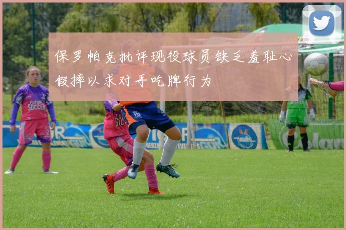保罗帕克批评现役球员缺乏羞耻心假摔以求对手吃牌行为
