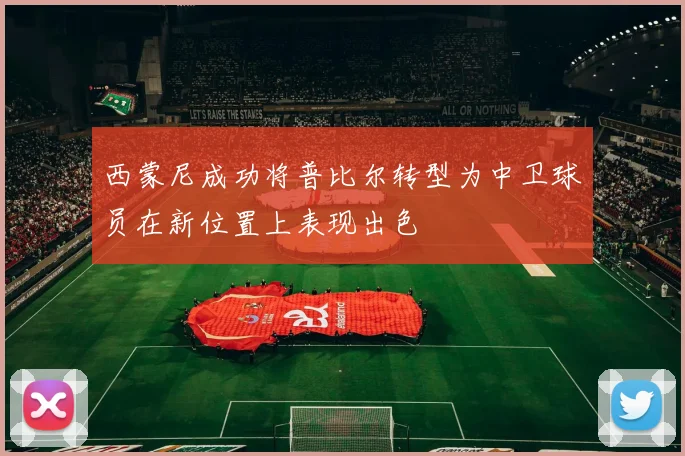 西蒙尼成功将普比尔转型为中卫球员在新位置上表现出色